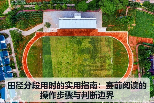 田径分段用时的实用指南：赛前阅读的操作步骤与判断边界